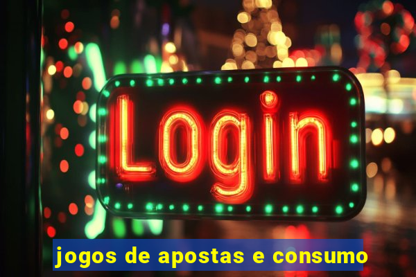 jogos de apostas e consumo